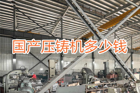 國產(chǎn)壓鑄機(jī)多少錢一臺？