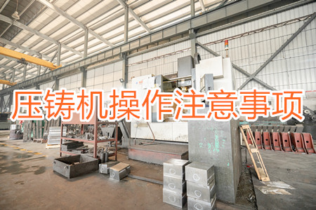 壓鑄機(jī)操作過程中應(yīng)該要注意哪些事項(xiàng)？