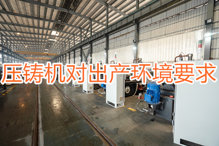 壓鑄機(jī)對(duì)出產(chǎn)環(huán)境有要求嗎？要求較高！
